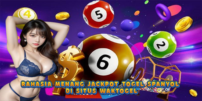 Rahasia Menang Jackpot Togel Spanyol di Situs Waktogel