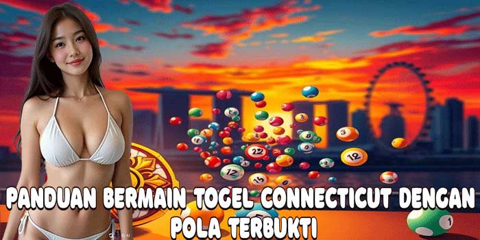 Panduan Bermain Togel Connecticut Dengan Pola Terbukti