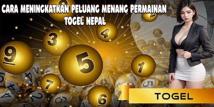 Cara Meningkatkan Peluang Menang Permainan Togel Nepal