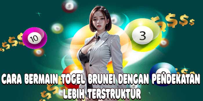 Cara Bermain Togel Brunei Dengan Pendekatan Lebih Terstruktur