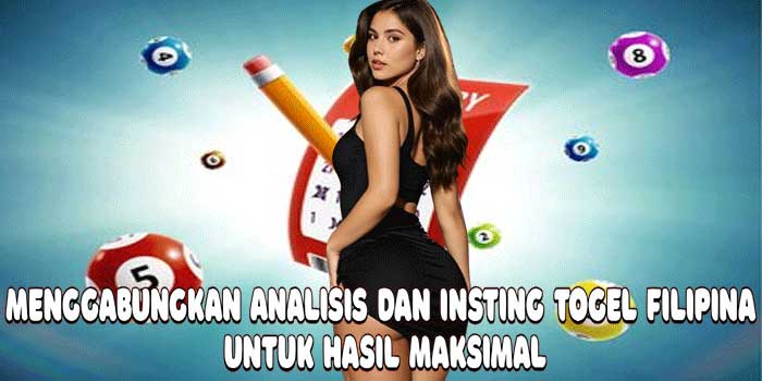 Menggabungkan Analisis dan Insting Togel Filipina Untuk Hasil Maksimal